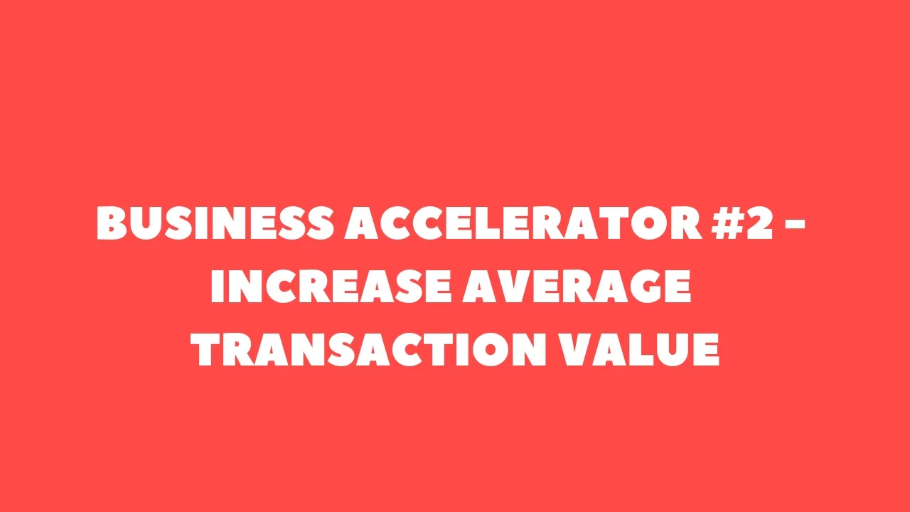 Business Accelerator #2 - Increase Average Transaction Value.jpg