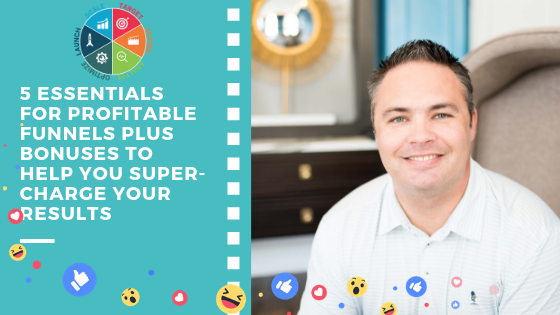 5 ESSENTIALS FOR PROFITABLE FUNNELS PLUS BONUSES TO HELP YOU SUPER-CHARGE YOUR RESULTS.png
