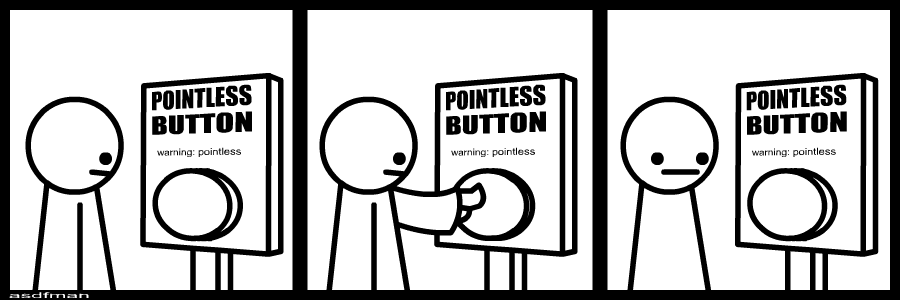 I was going to put a picture of Justin Bieber here as an example of something pointless, but it turns out I can't look at picture of him for more than a few seconds without wanting to vom, so... 
