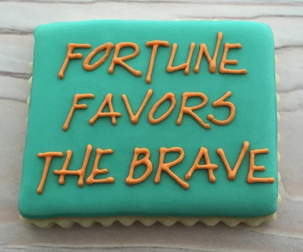 "Fortune favors the brave" Cookie