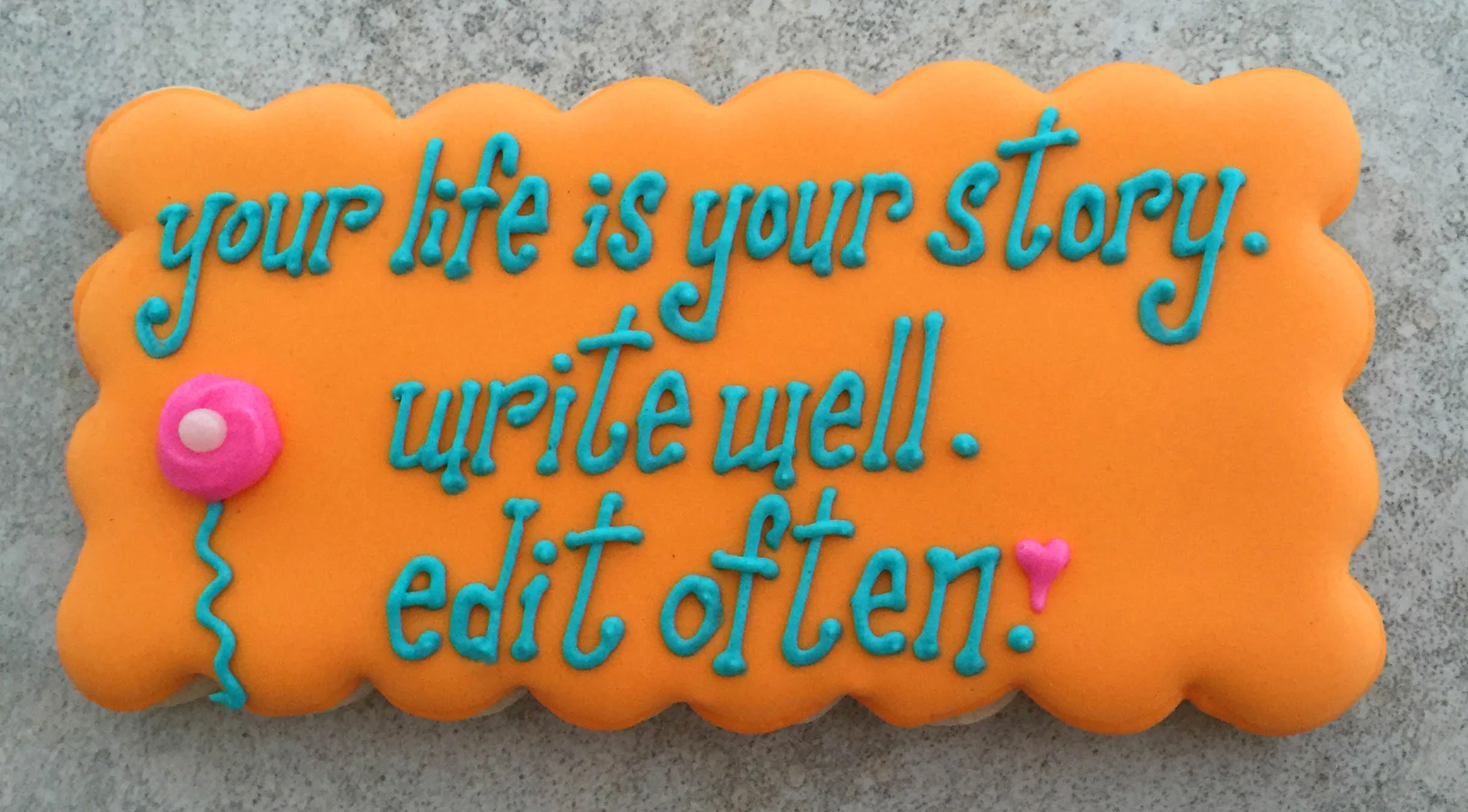 "Your life is your story. write well. edit often." Cookie