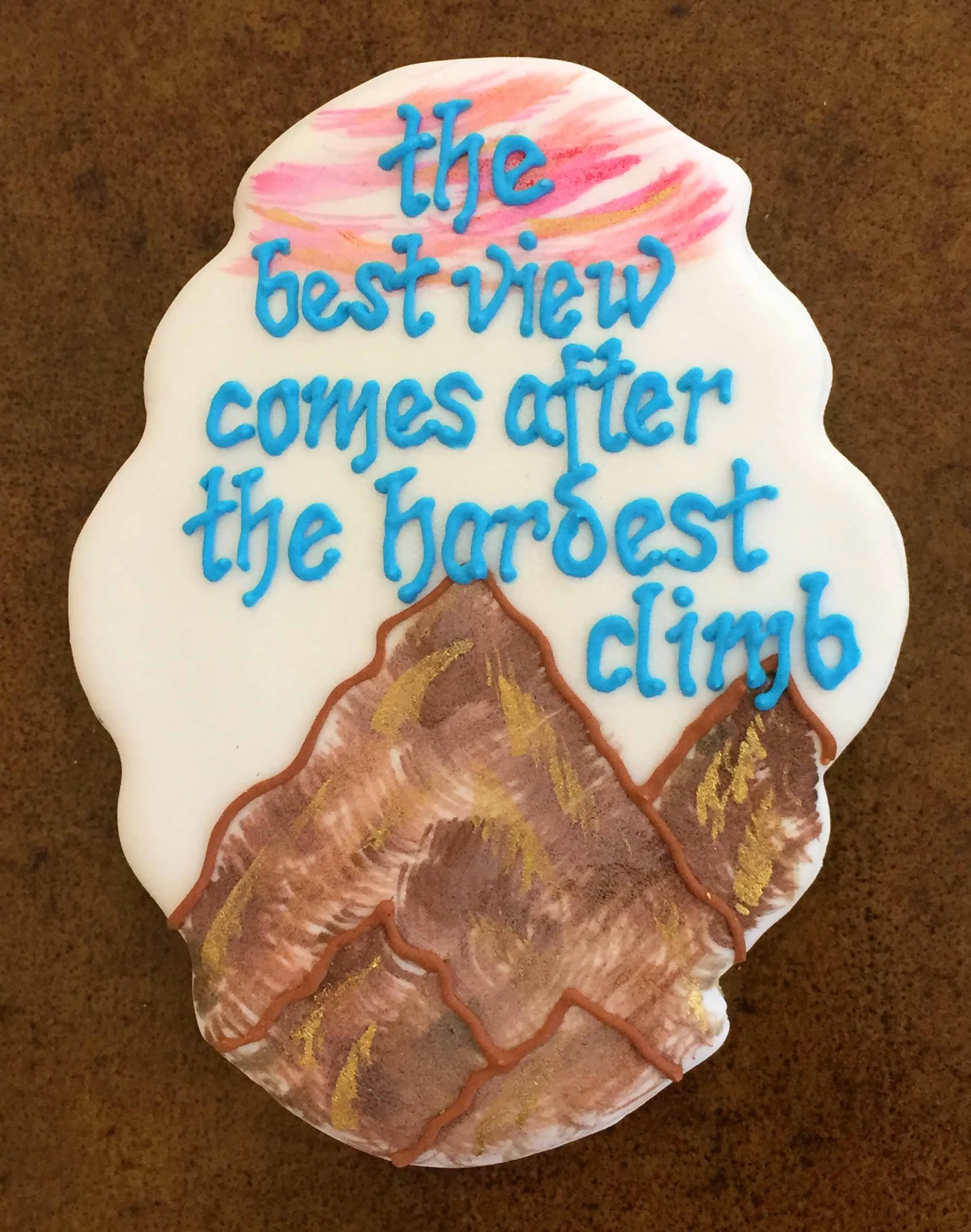 "The best view comes after the hardest climb" Cookie
