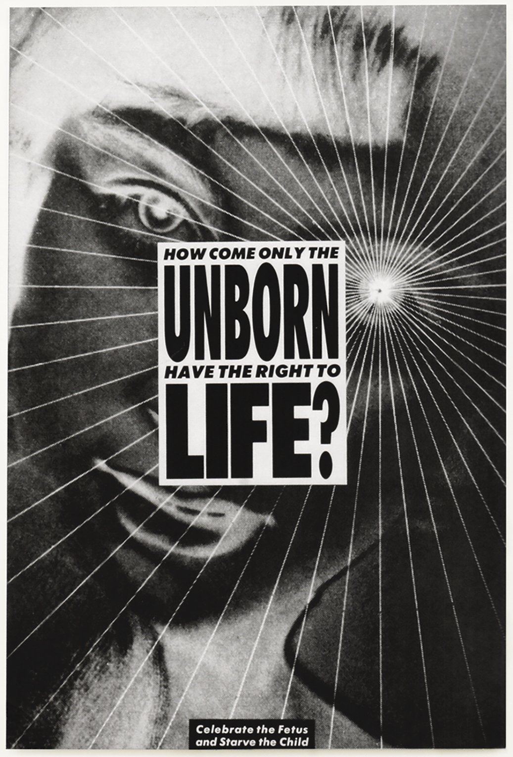  Barbara Kruger   Untitled (How come only the unborn have the right to life?) , 1986  Photograph and type on paper  22 × 14.9 cm / 8 5/8 × 5 7/8 inches  48 × 39 × 4 cm / 19 × 15 3/8 × 1 5/8 inches (framed)  No Copyright  Courtesy the artist and Sprüt