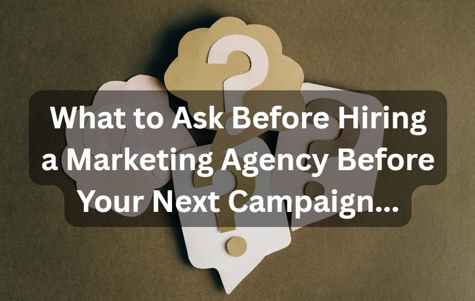 What to Ask Before Hiring a Marketing Agency Before Your Next Campaign...