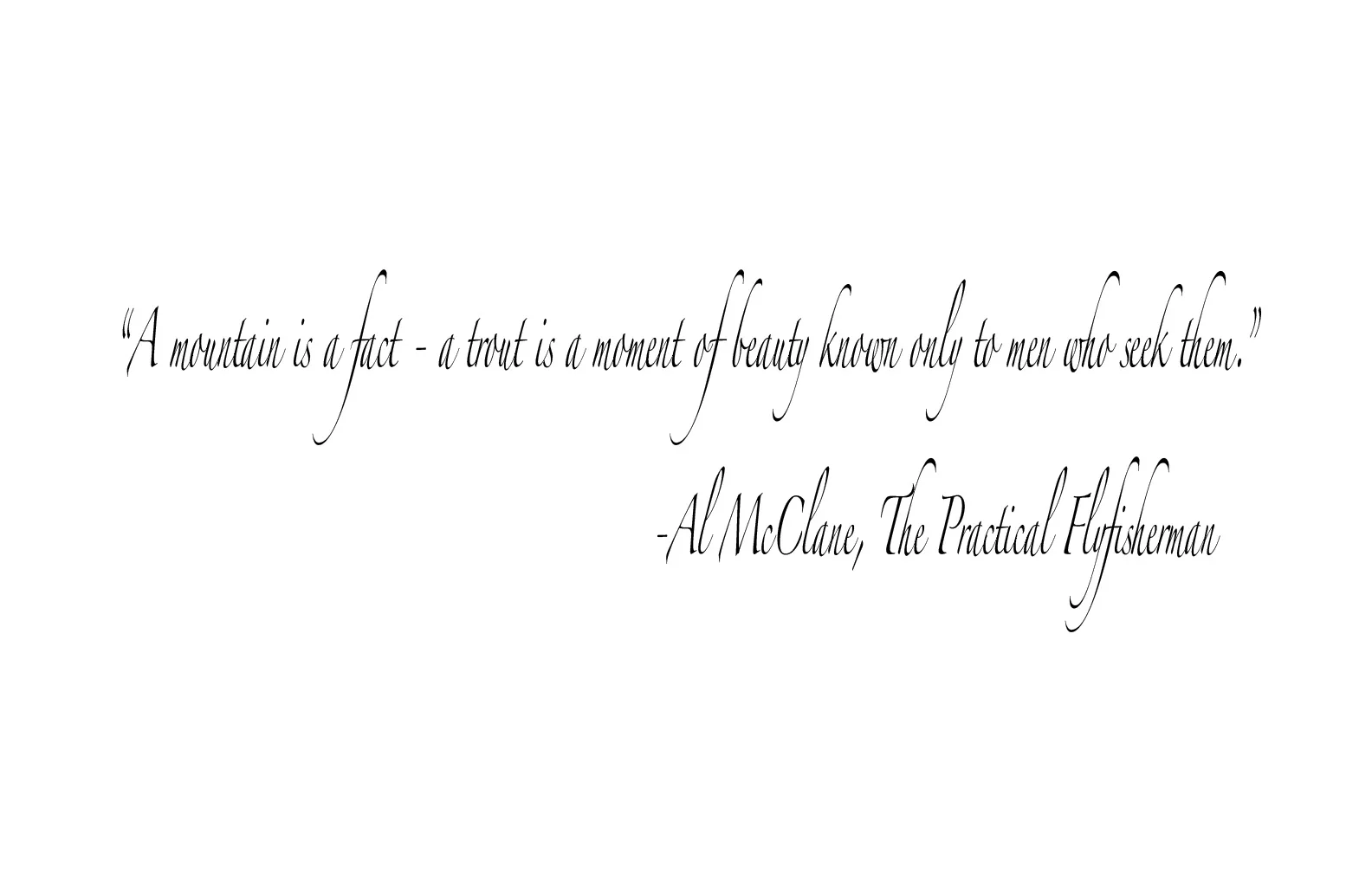 This quote is often wrongfully attributed to Arnold Gingrich, editor and co-founder of Esquire magazine. The two men were good friends, and fished a lot together.