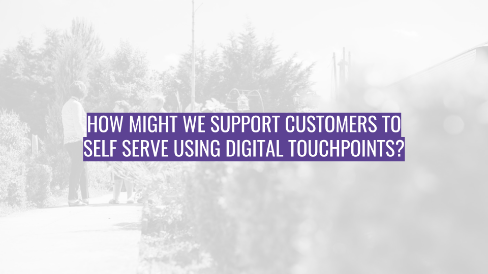 Discovery Session - How might we support customers to self serve using digital touchpoints.png