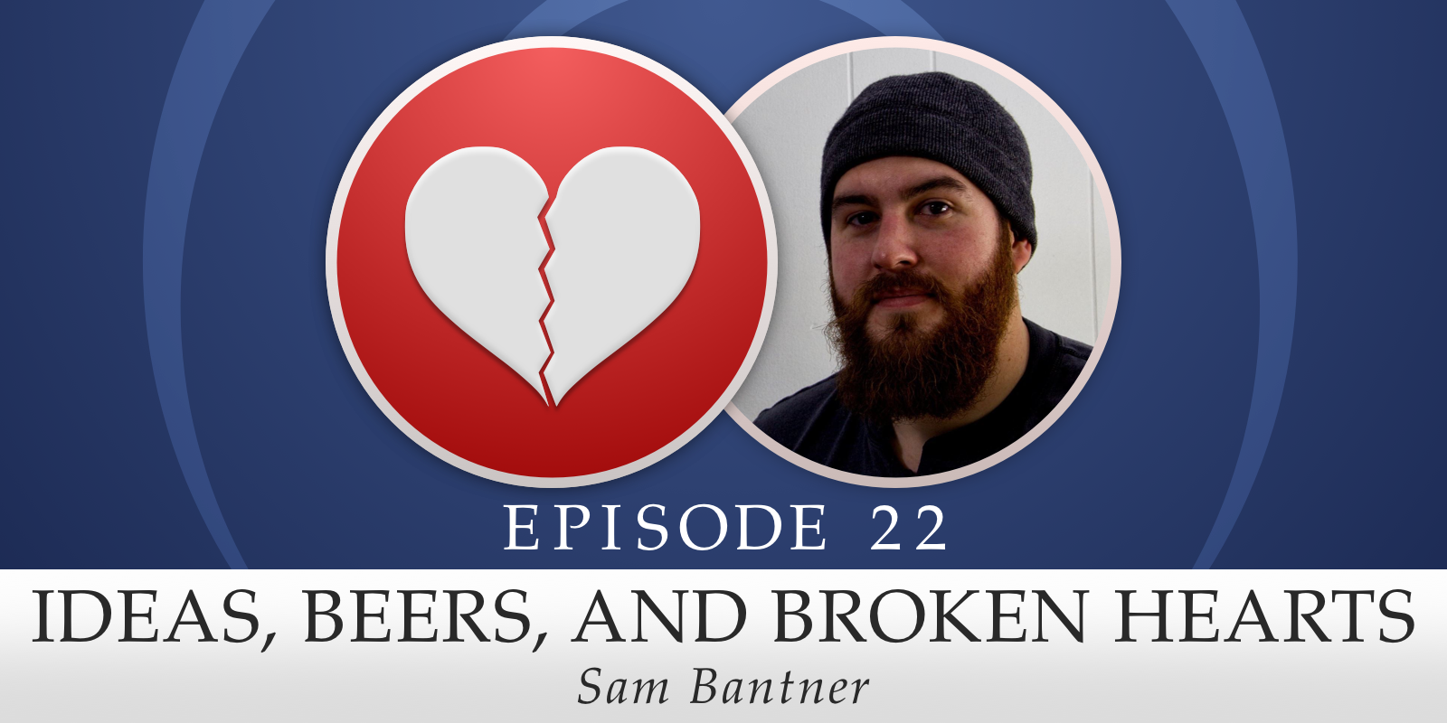 22: Ideas, Beers, and Broken Hearts