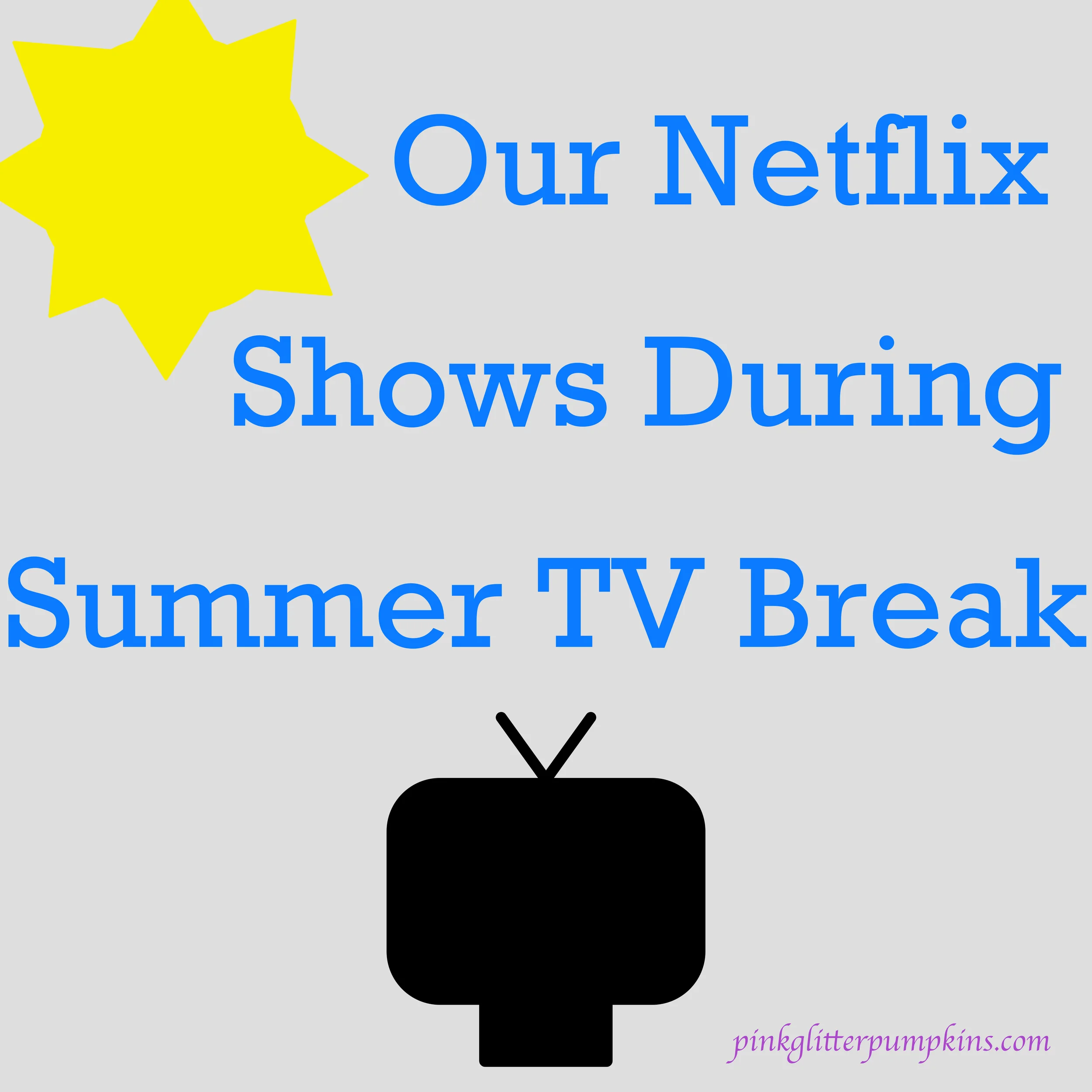 Our Netflix Shows During Summer TV Break
