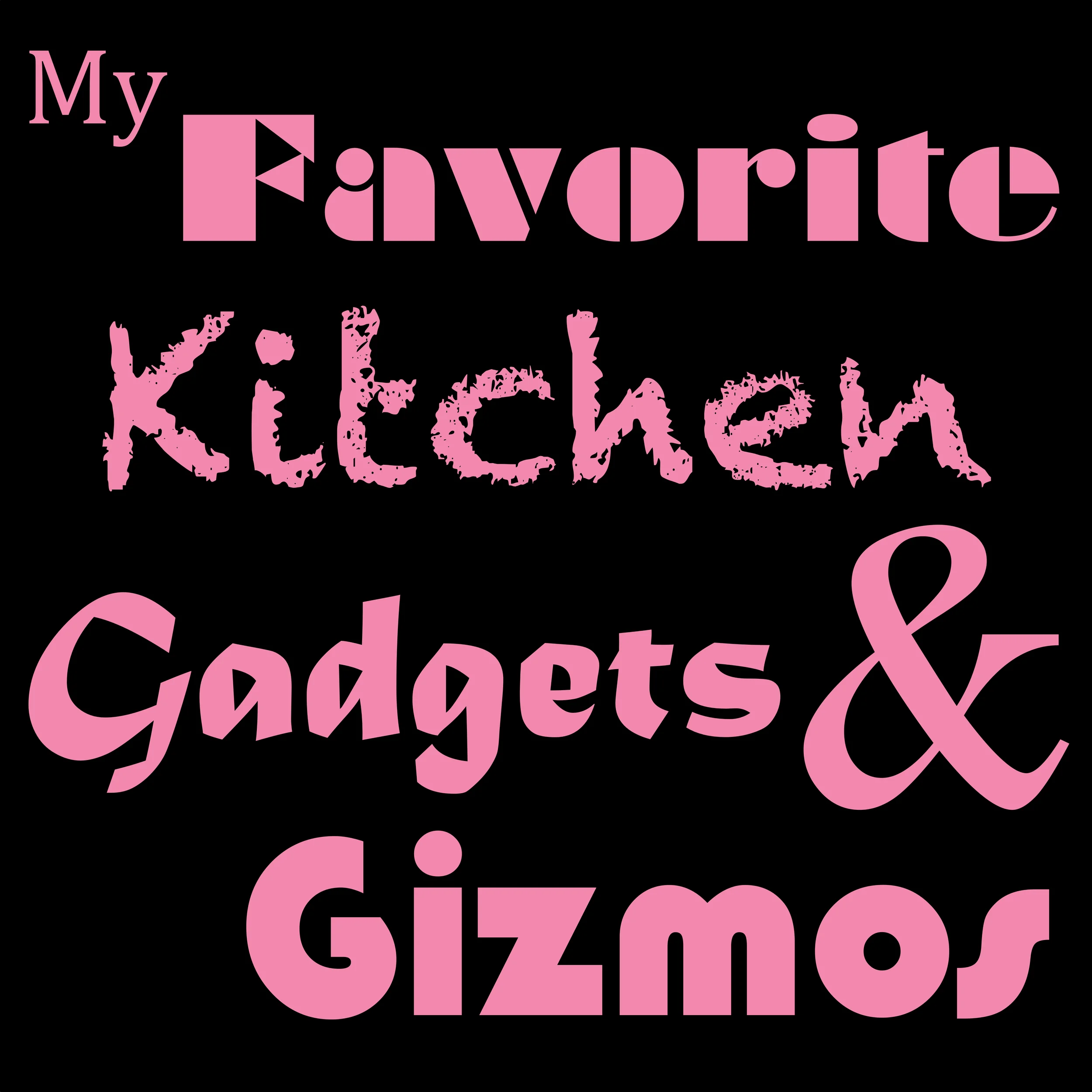 My Favorite Kitchen Gadgets and Gizmos!