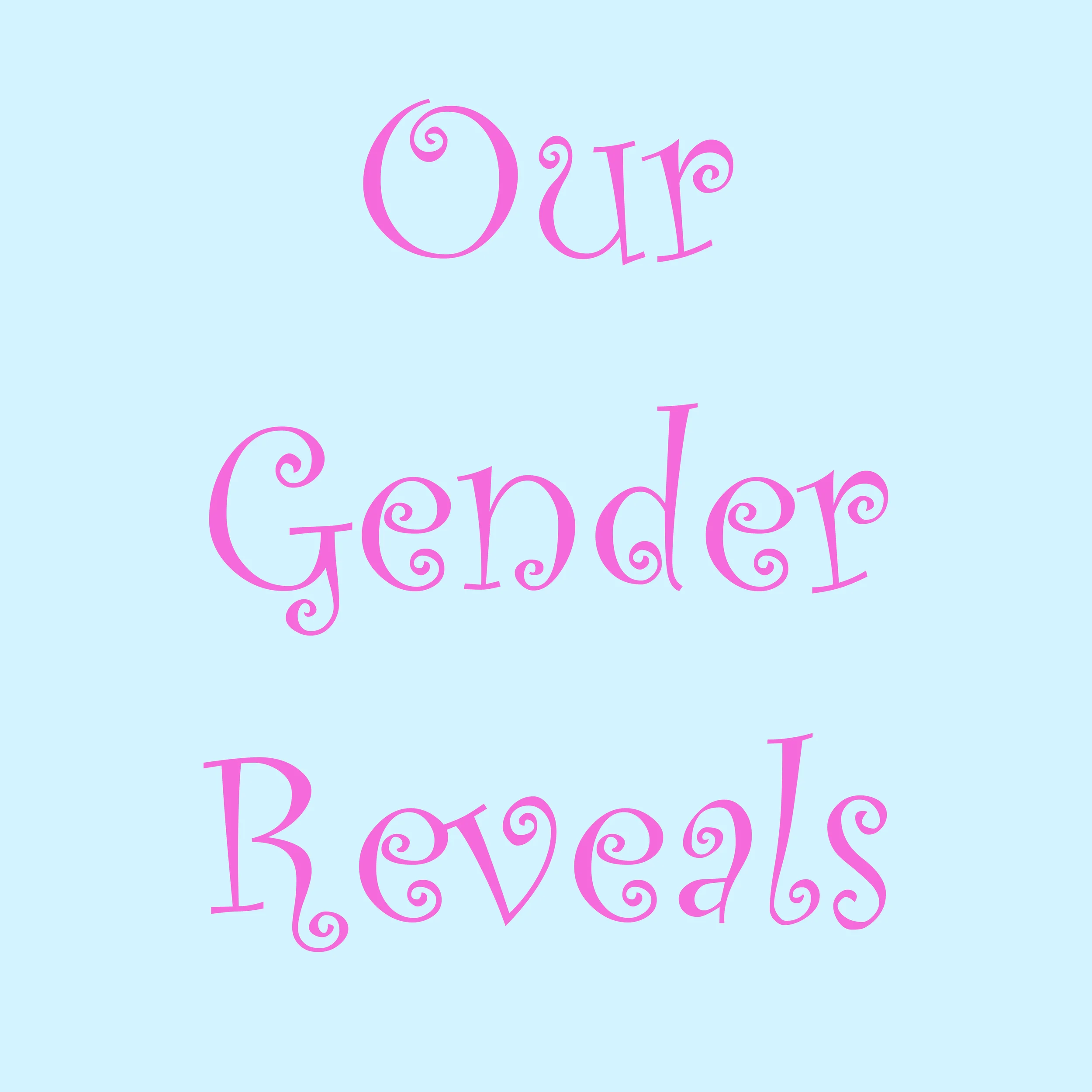 Our Gender Reveals
