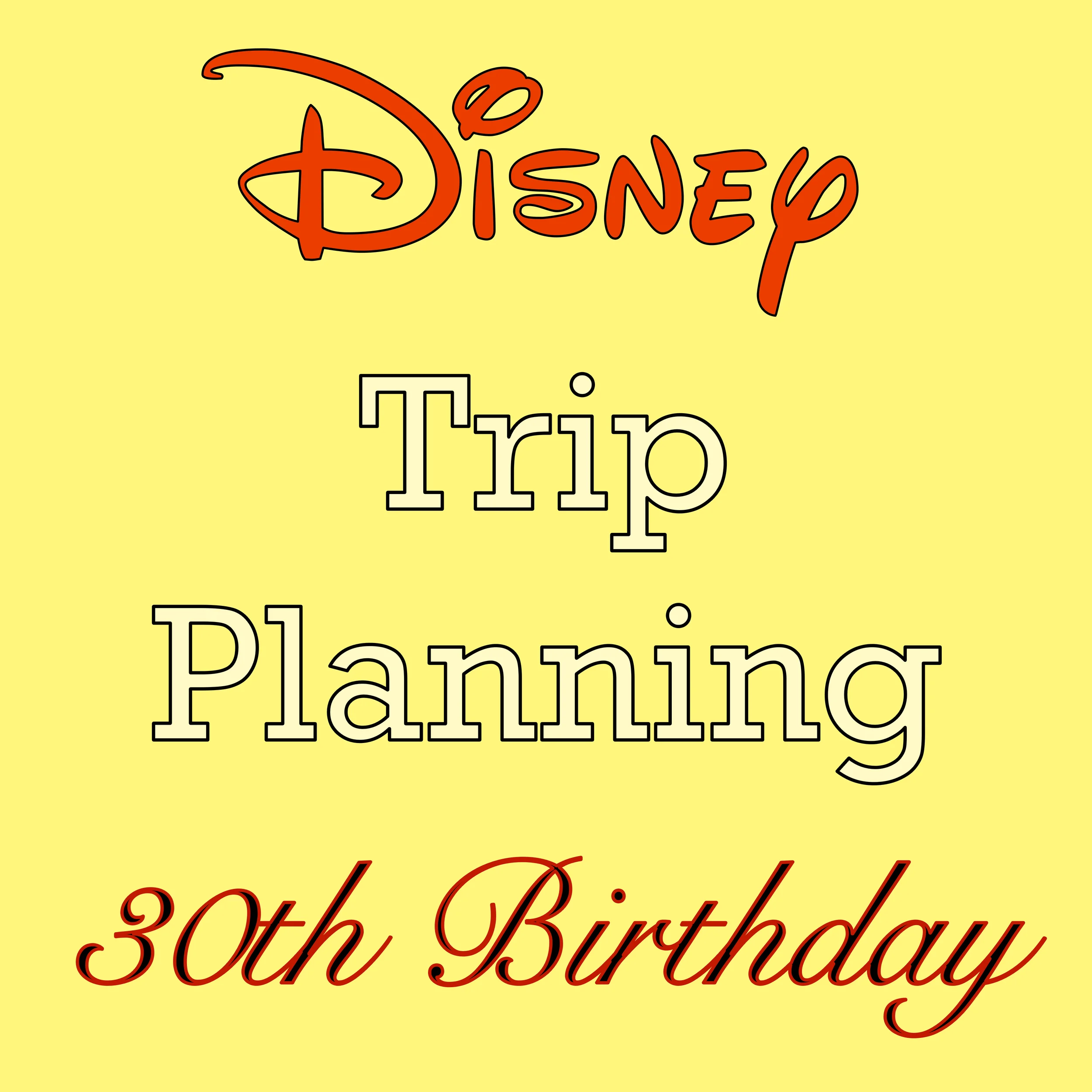 Disney Trip Planning - 30th Birthday