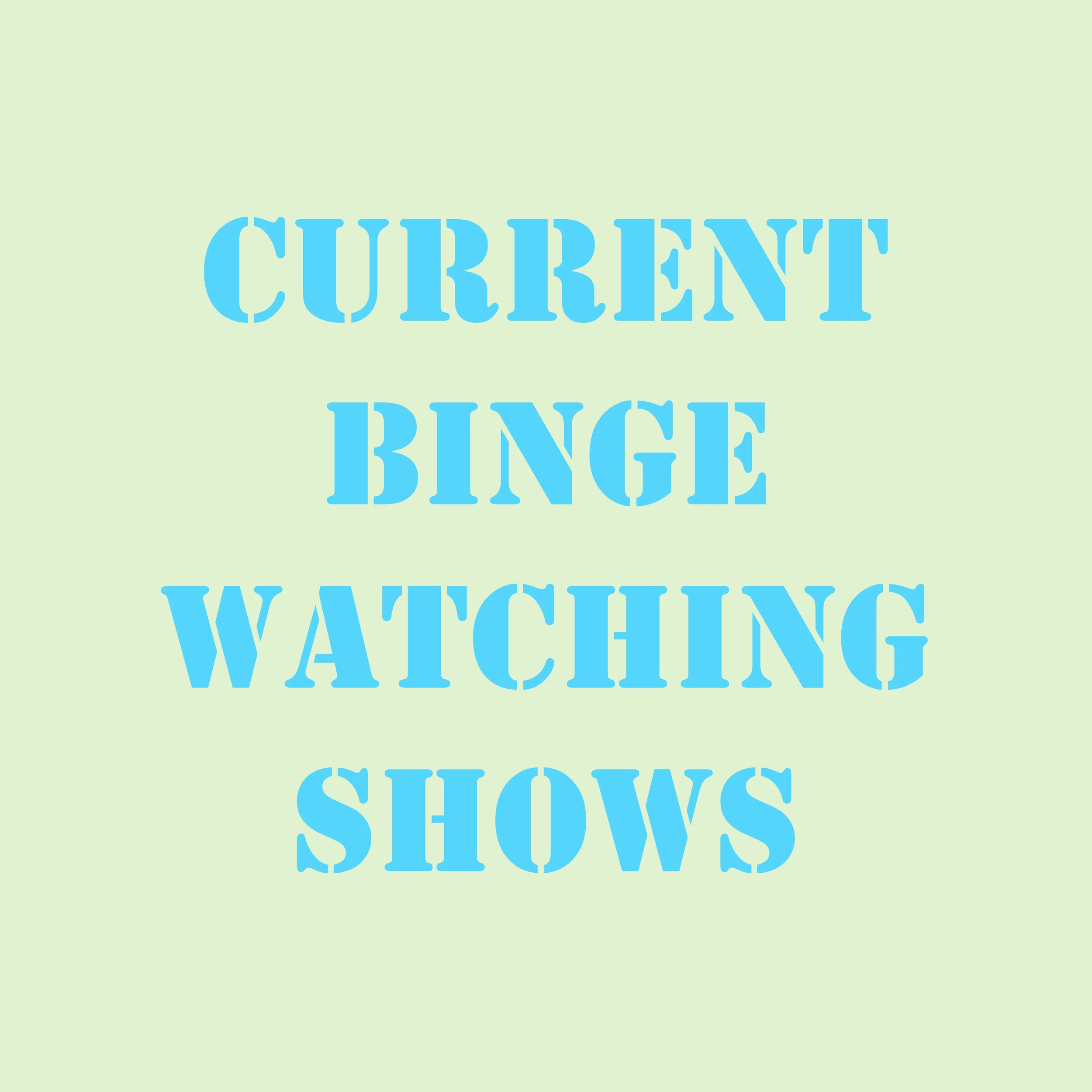 Current Binge Watching Shows