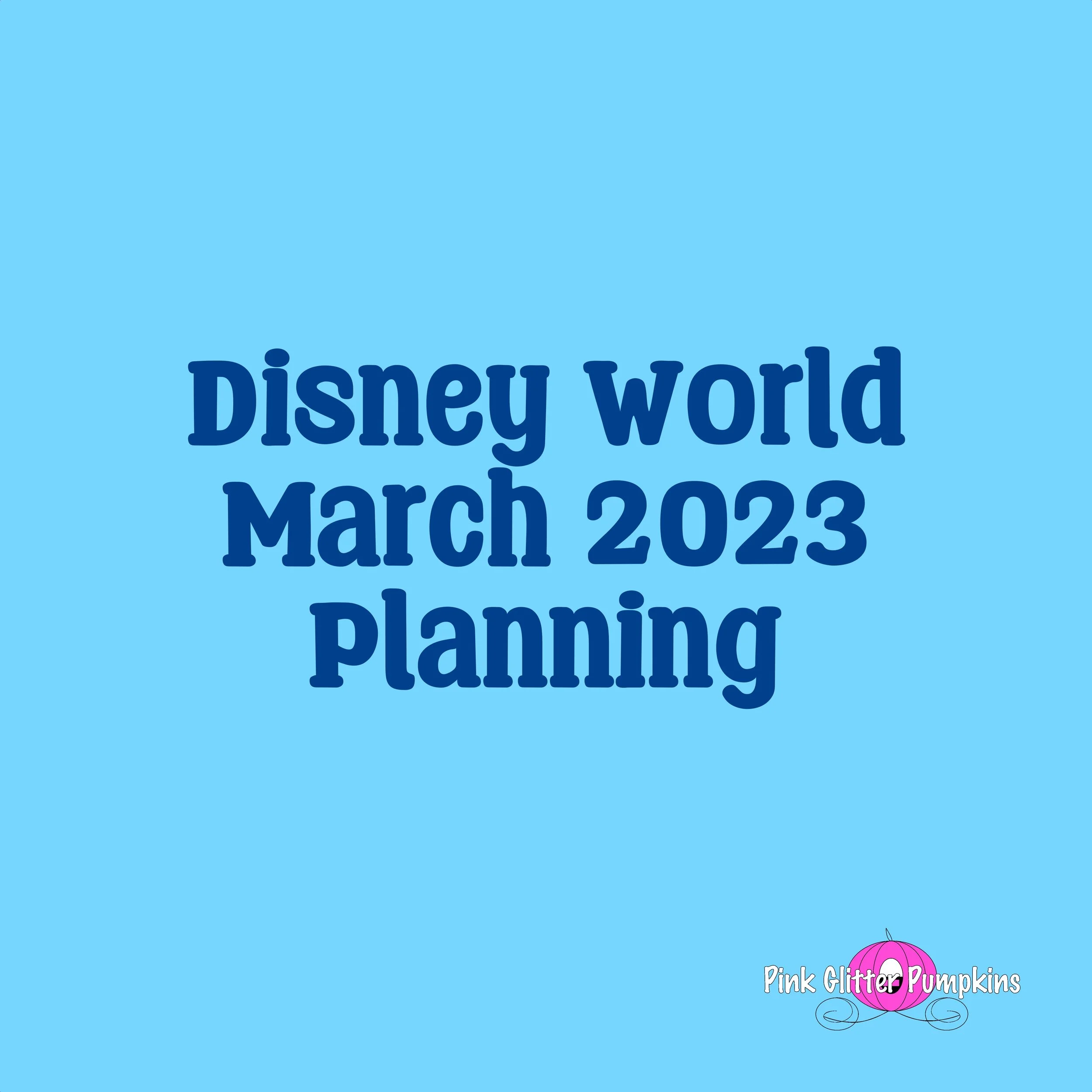 Disney World March 2023 Planning