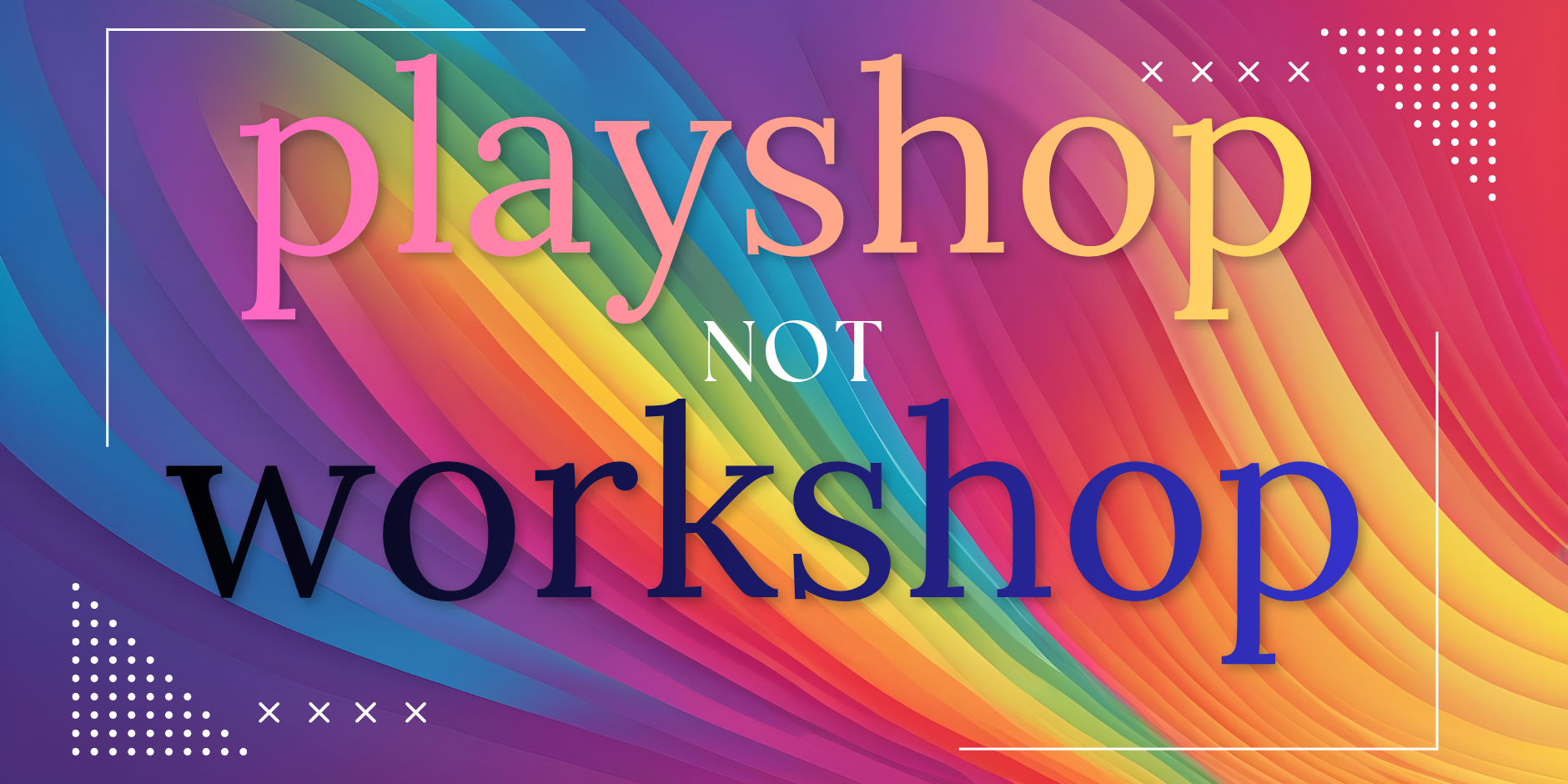 playshop not workshop