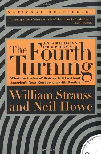 The Fourth Turning: An American Prophecy - What the Cycles of History Tell Us About America's Next Rendezvous with Destiny by Neil Howe and William Strauss