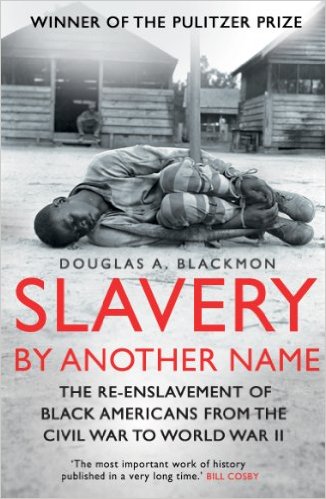 Slavery by Another Name: The Re-Enslavement of Black Americans From the Civil War to World War Two