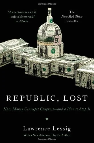 Republic, Lost: How Money Corrupts Congress--and a Plan to Stop It by Lawrence Lessig