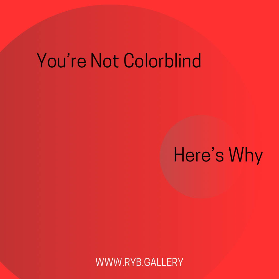 You're Not Colorblind, Here's Why
