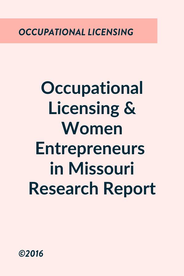 Occupational Licensing &amp; women Entrepreneurs in Missouri Research Report (2016)