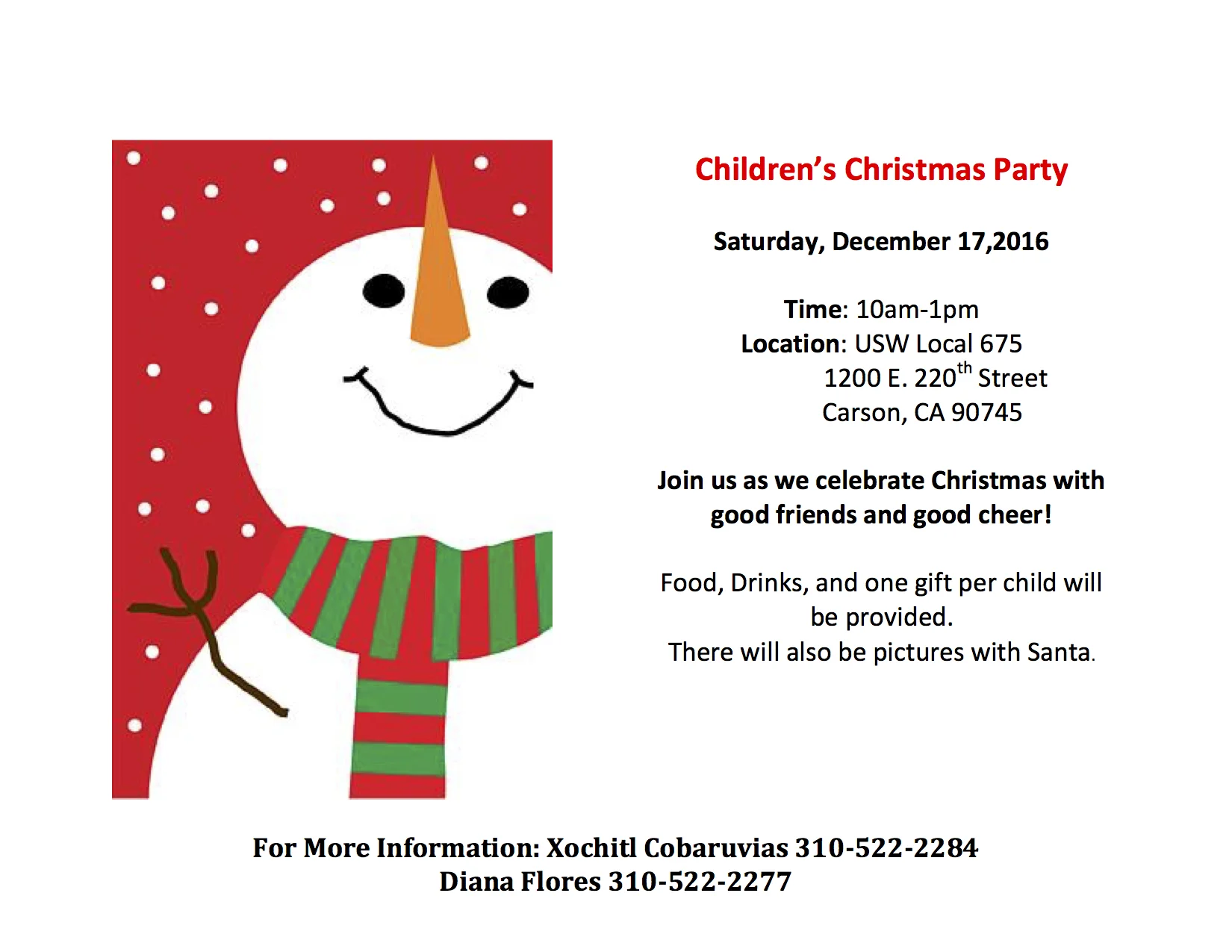 We will be having our annual Children's Christmas Party on Saturday, December 17th at our Carson Hall. It will be from 10:00AM - 1:00PM. Bring your family and friends, we will be providing one gift per child and pictures with Santa! Food and drink will be provided. For more info call Xochitl or Diana: 310-522-2277 (X) / 310-522-2277 (D)