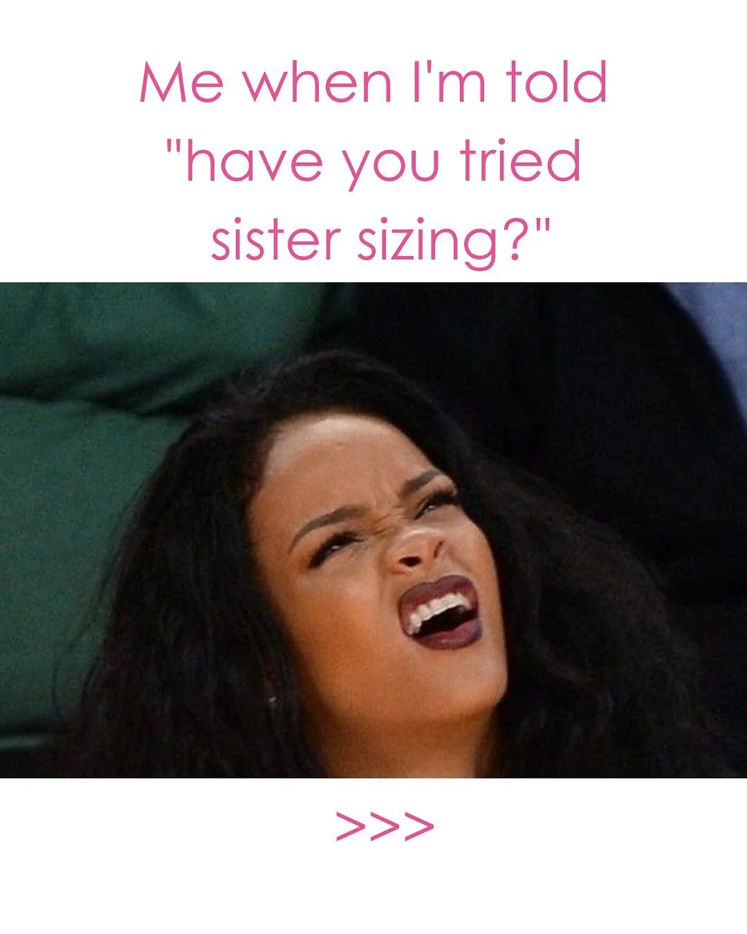 Me when I&rsquo;m told &ldquo;have you tried sister sizing?&rdquo;

Sister sizing is not a solution. It&rsquo;s a workaround.

If your size existed where you were shopping, nobody would be suggesting you try a different one. You deserve your actual s