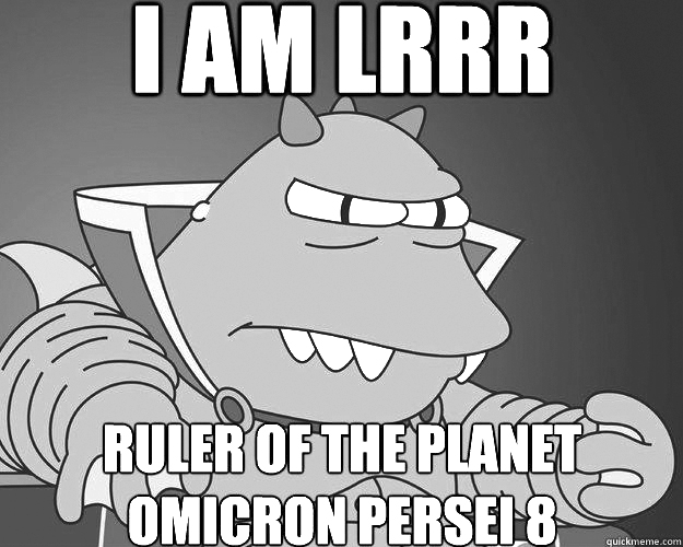 "Lrr, Ruler of the Planet Omicron Persei 8"