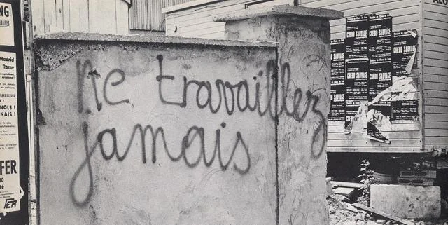 "Never work," the Situationist slogan on the walls of Paris, 1968.