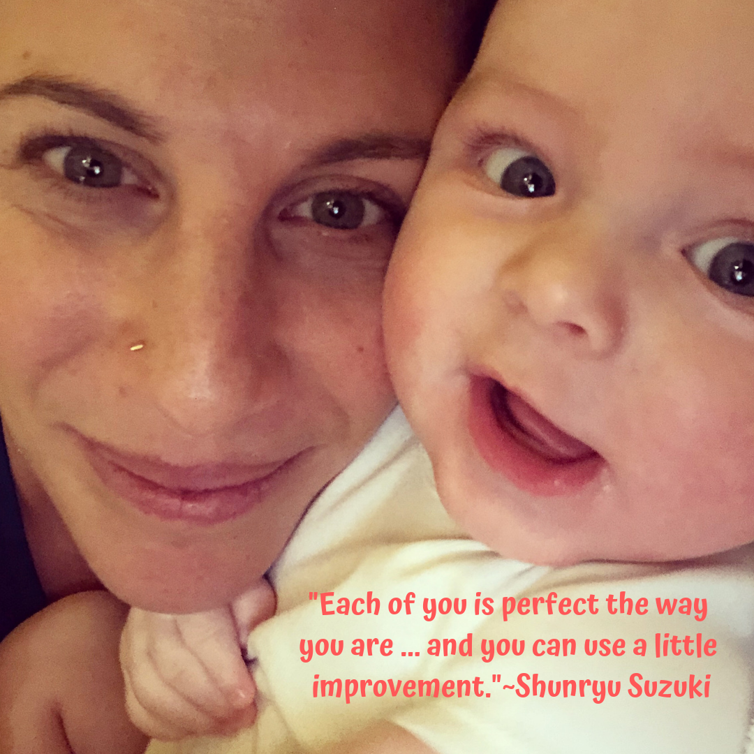 “Each of you is perfect the way you are ... and you can use a little improvement.” ― Shunryu Suzuki.png