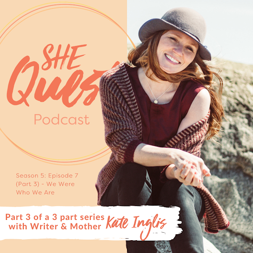 S5 - Episode 7: (Part Three) We Were Who We Are with Kate Inglis