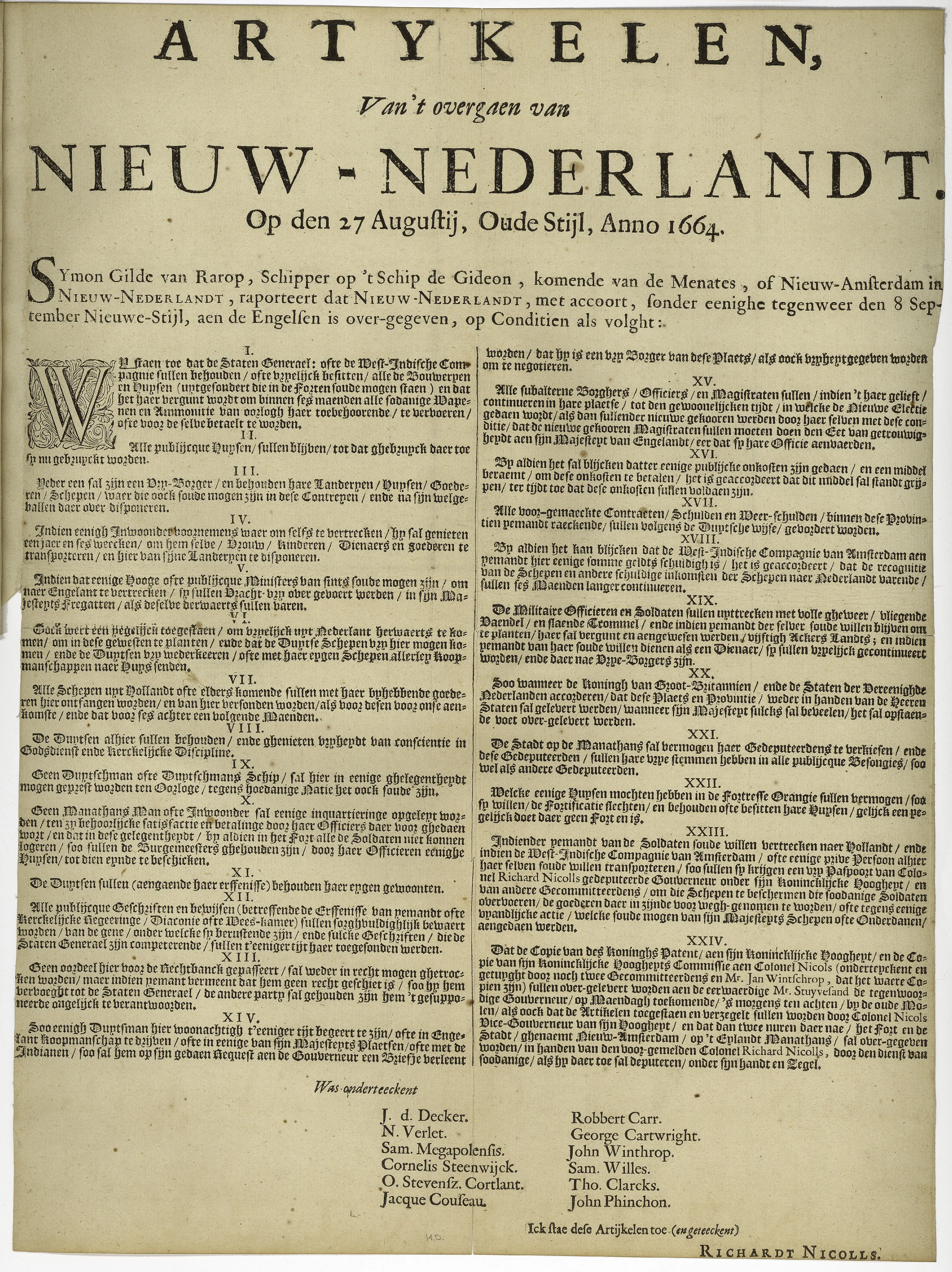 Articles about the transfer of New Netherland on the 27th of August, Old Style, Anno 1664 . The articles were agreed to on September 8th, by six deputies commissioned by Director-general Stuyvesant and his council, and seven English commissioners, including Admiral Richard Nicolls. They are commonly called the articles of capitulation and Nicolls described them as the “Articles, Whereupon the Citty and Fort Amsterdam and the Province of the New Netherlands Were Surrendered," but this broadside, probably printed in Holland, used the word "Overgaen" meaning transfer. Courtesy the New York Public Library .