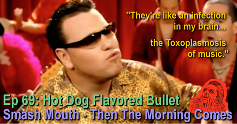69 - Hot Dog Flavored Bullet (Smash Mouth - Then The Morning Comes)