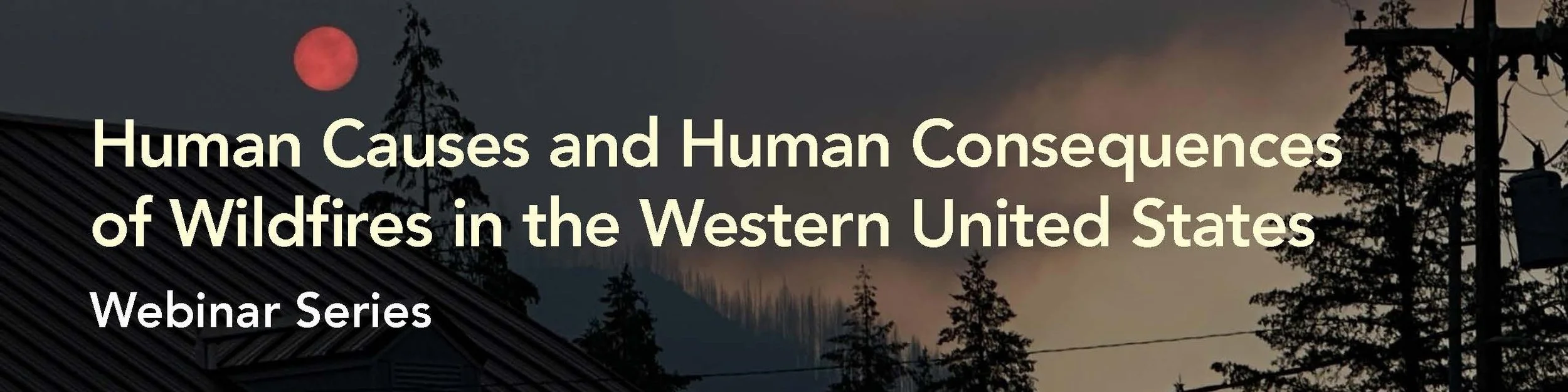 Webinar Series: Human Causes and Human Consequences of Wildfires in the Western United States