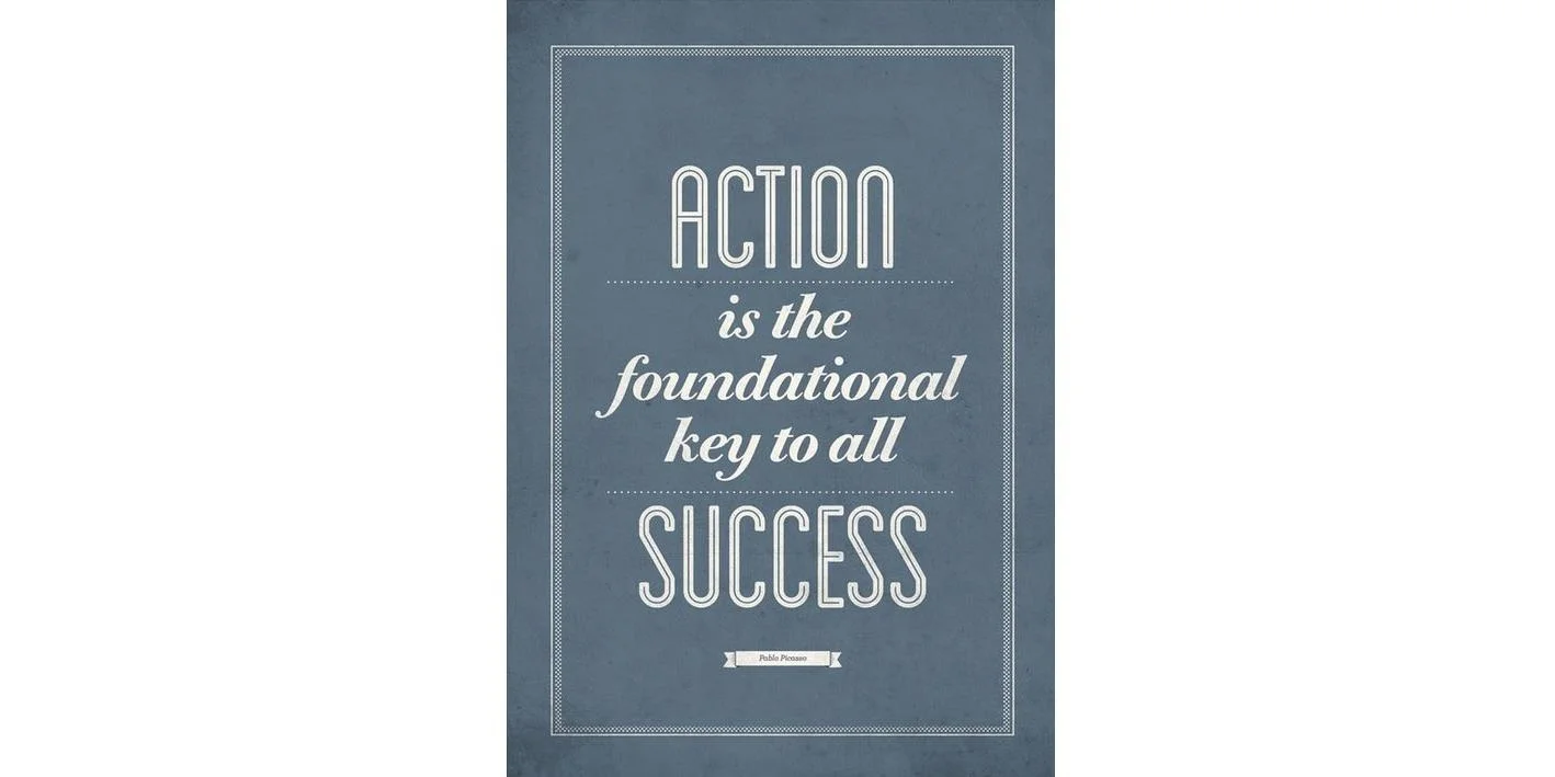Action, is the foundational key to all SUCCESS