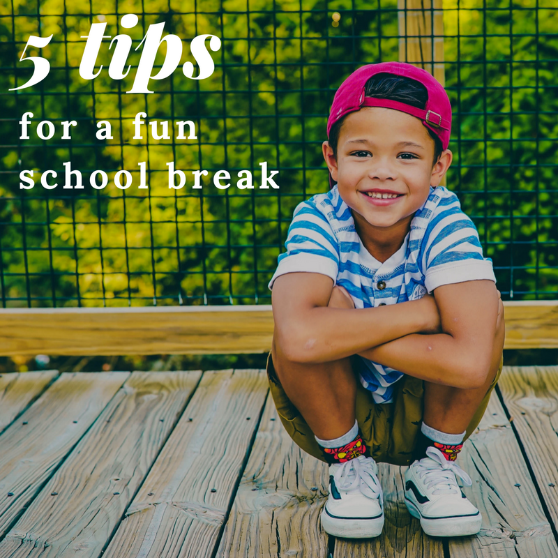 5 Tips for a Fun School Break!