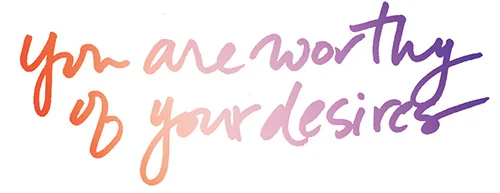 you are worthy of your desires.jpeg