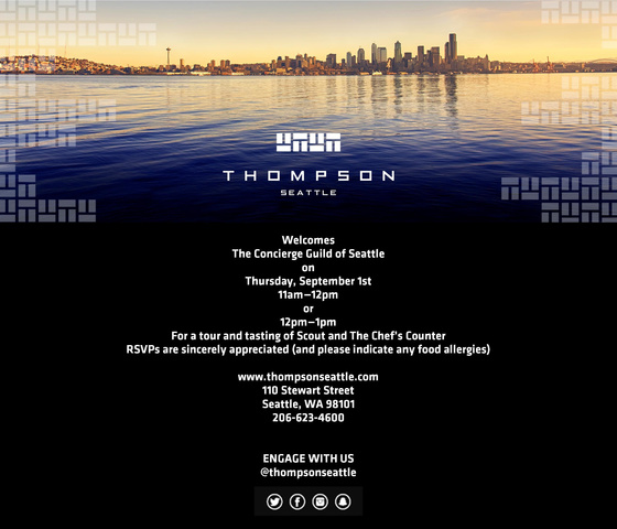CGS-Serena McCabe & Thompson Seattle Message: Thompson Hotel & Serena McCabe invite the CGS to a tour and tasting. When you RSVP, please indicate whether you will come 11am-noon or noon-1pm. The tasting will be at Scout & the Chef's Counter; Please indicate any food allergies you may have!. Please bring $5 gratuity and business cards. We hope to see you there! What: CGS-Thompson Hotel Tour & Tasting Where: Thompson Seattle 110 Stewart St Seattle WA 98101 View Map » When: September 1st 2016, 11 AM - 1 PM