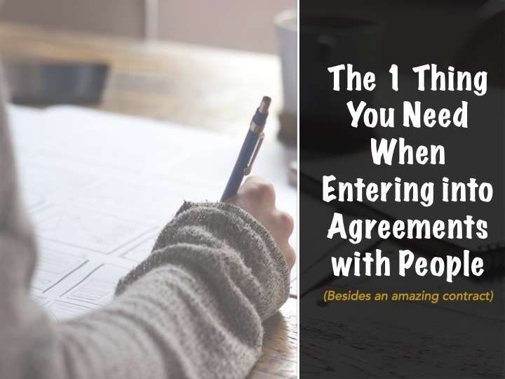 The 1 Thing You Need When Entering into Agreements with People (Besides an amazing contract)...