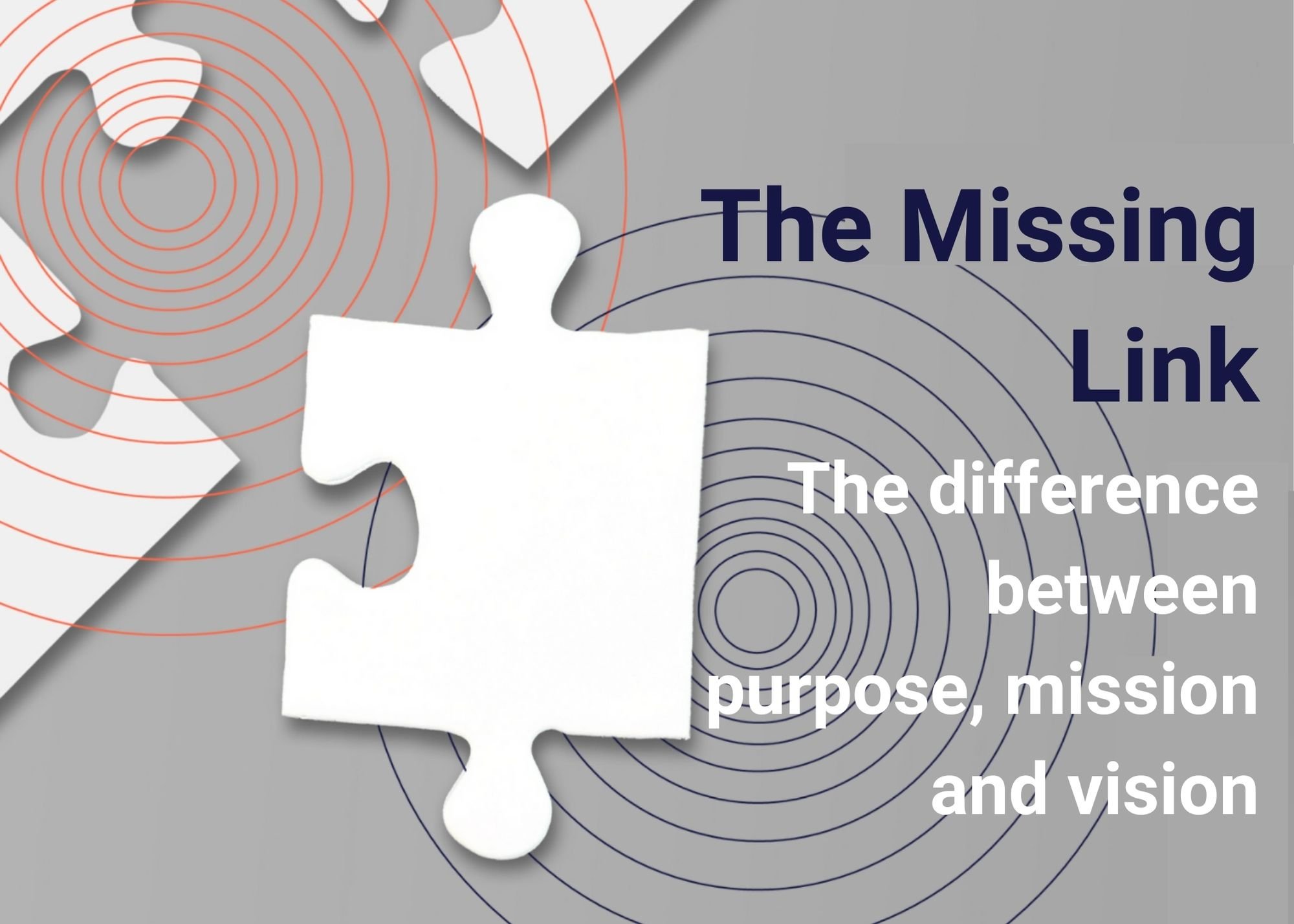 The Missing Link: The Difference Between Purpose, Mission and Vision