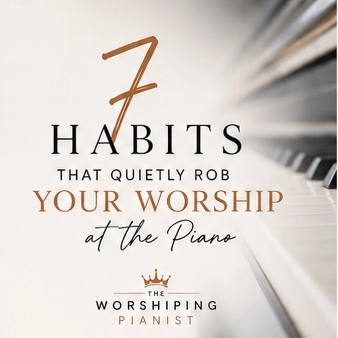 7 Habits That Quietly Rob Your Worship at the Piano
