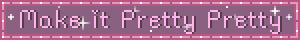 Pink banner with white dashed border and text 'Make it Pretty Pretty' in cursive font.