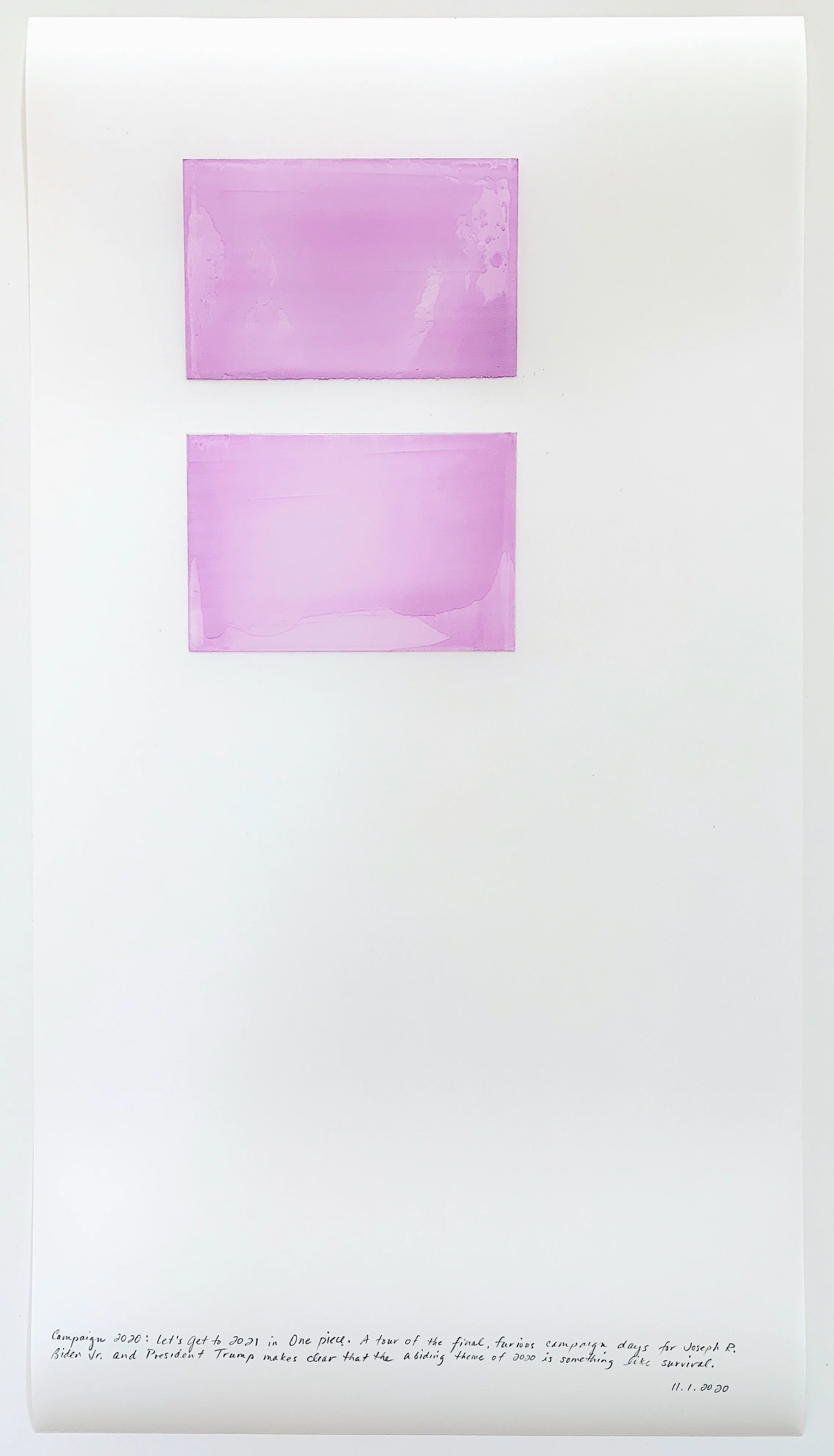 A Week in Times  - 2020 Acrylic on polyester resin film, 22 x 12 inches  
Campaign 2020: Let’s Get to 2021 in one piece. A tour of the final, furious campaign days for Joseph R. Biden, Jr. and President Trump makes clear that the abiding theme of