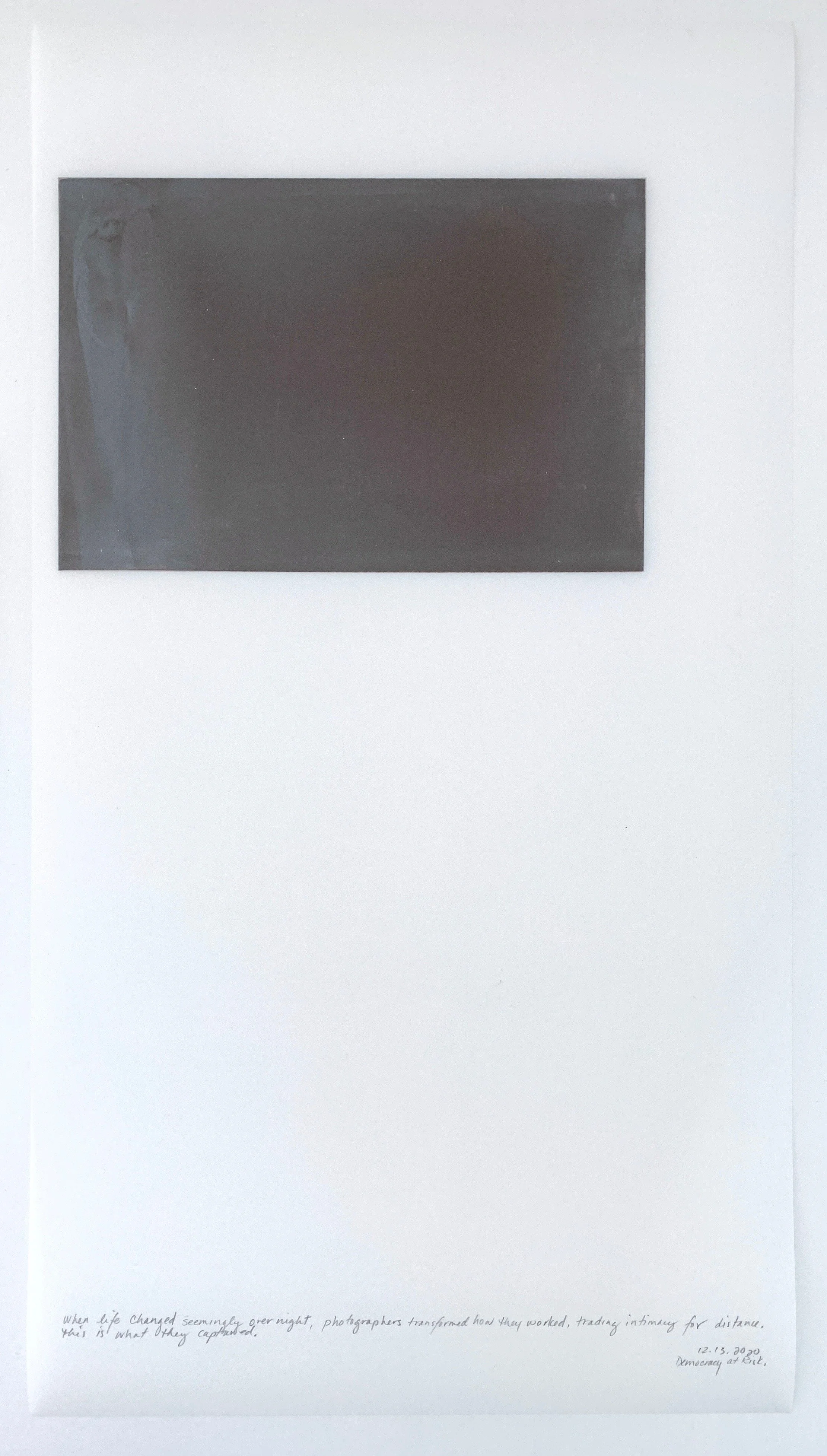 A Week in Times  - 2020 Acrylic on polyester resin film, 22 x 12 inches  
When life changed seemingly overnight photographers transformed how they worked trading intimacy for distance. This is what they captured.12.13.2020