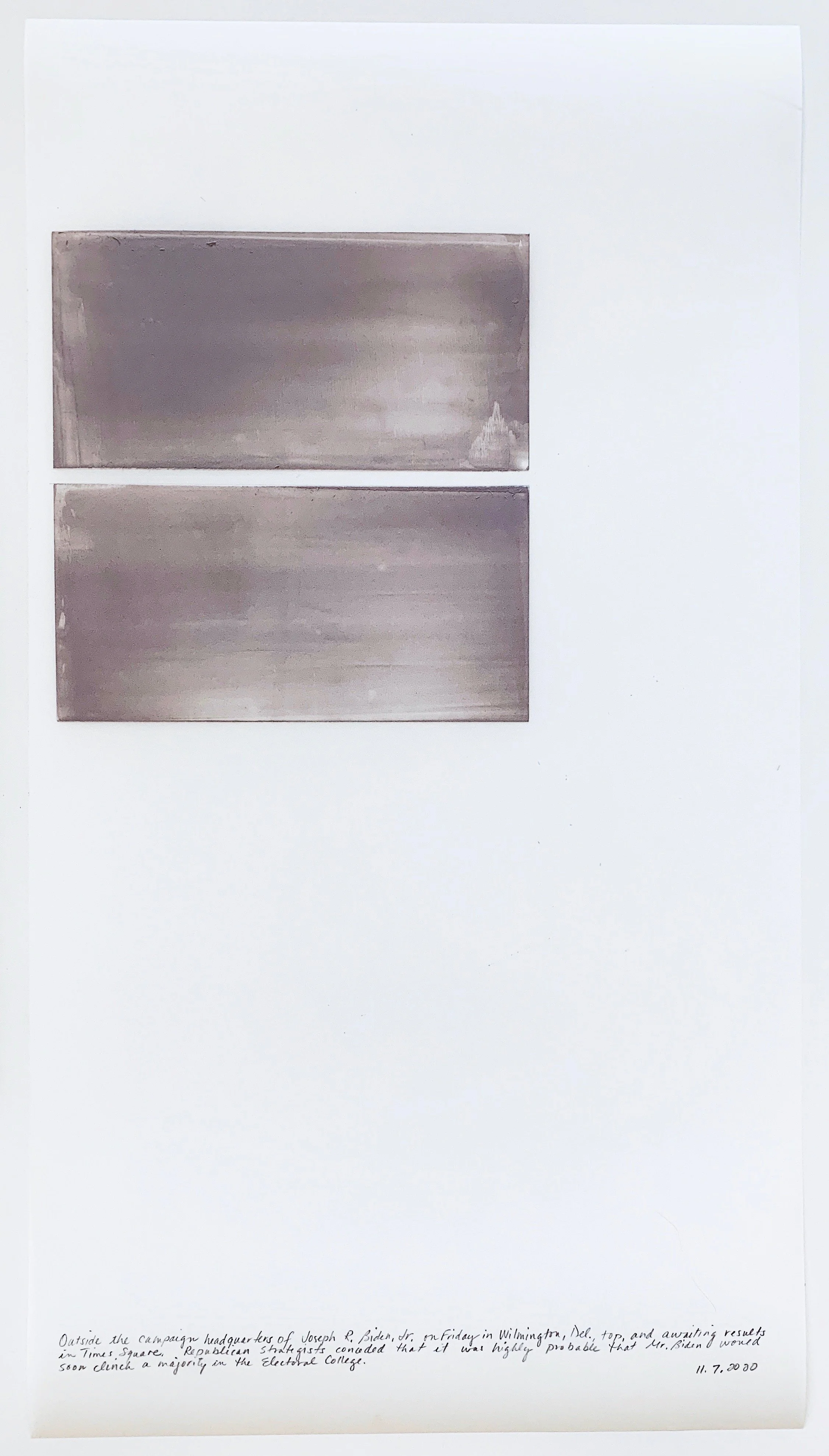 A Week in Times  - 2020 Acrylic on polyester resin film, 22 x 12 inches  
Outside the campaign headquarters of Joseph R. Biden, Jr. on Friday in Wilmington, Del., top and awaiting results in Times Square Republican strategists conceded that it was
