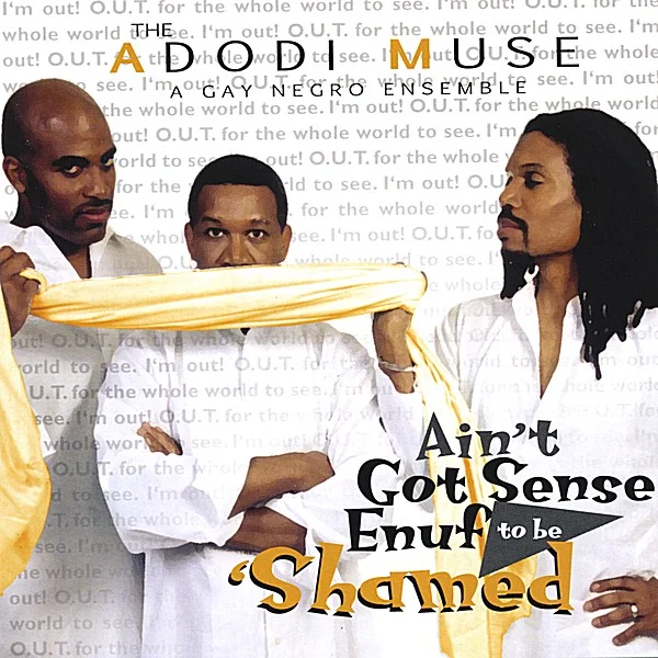 Album Cover For Ain't Got Sense Enuf to be 'Shamed (2004) by The Adodi Muse: A Gay Negro Ensemble (Pictured L to R Anthony Antoine, Duncan Teague and Malik M.L. Williams)