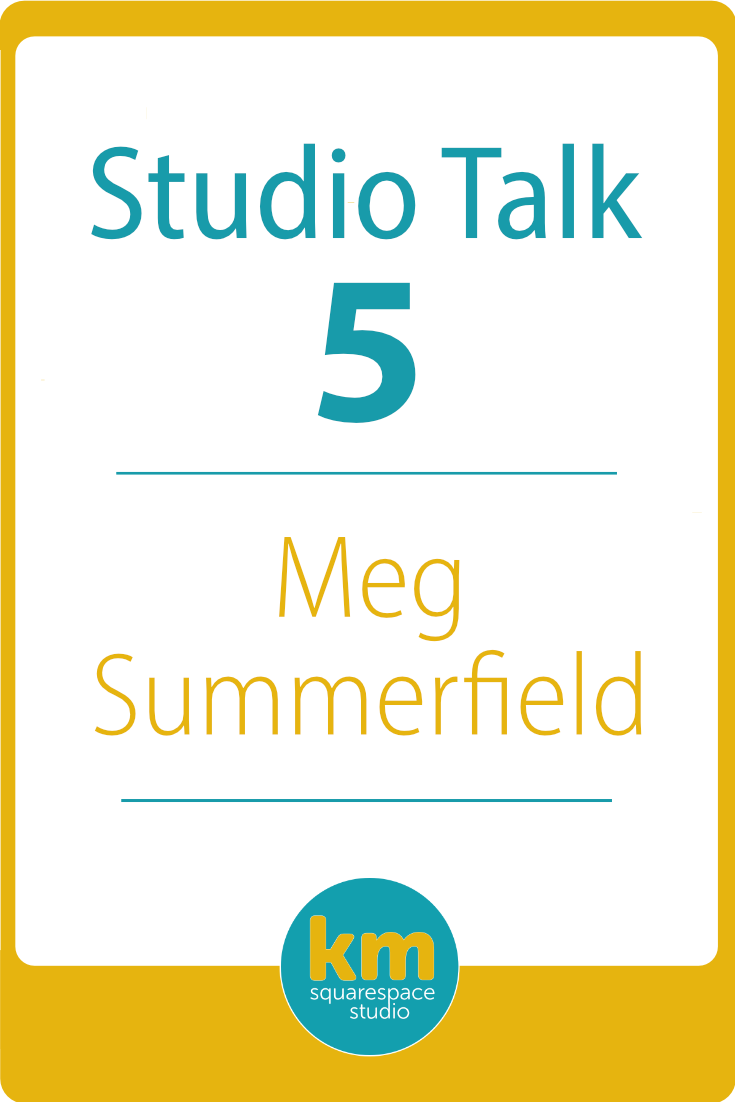 Studio Talk 5・Meg Summerfield | Kerstin Martin Squarespace Studio