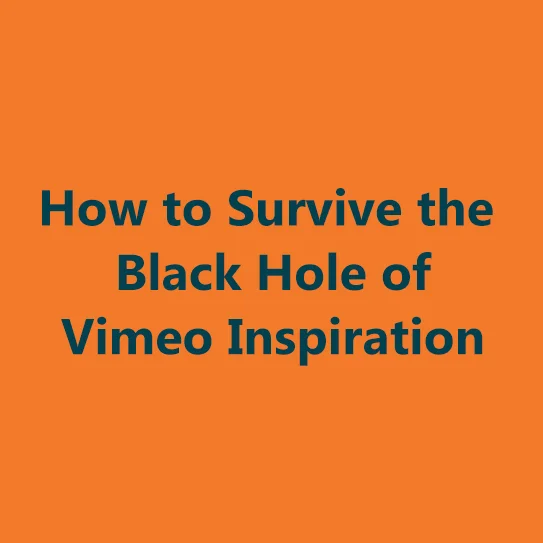 How to Survive the Black Hole of Vimeo Inspiration