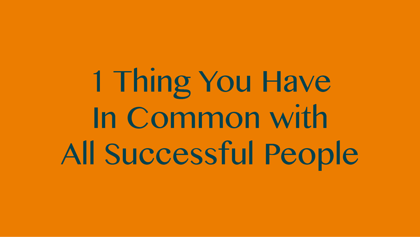1 Thing You Have In Common with Every Successful Person