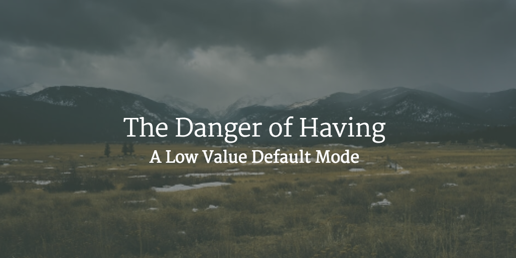 The Danger of Having a Low Value Default Mode