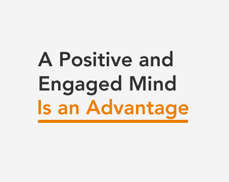A Positive and Engaged Mind Is an Advantage