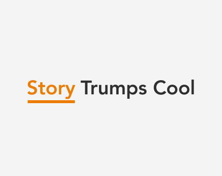 Story Trumps Cool